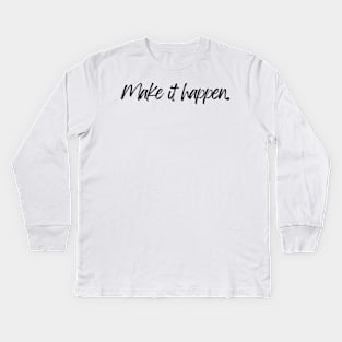 Make it happen - Motivational and Inspiring Work Quotes Kids Long Sleeve T-Shirt